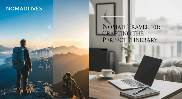 Nomad Travel 101: Crafting the Perfect Itinerary