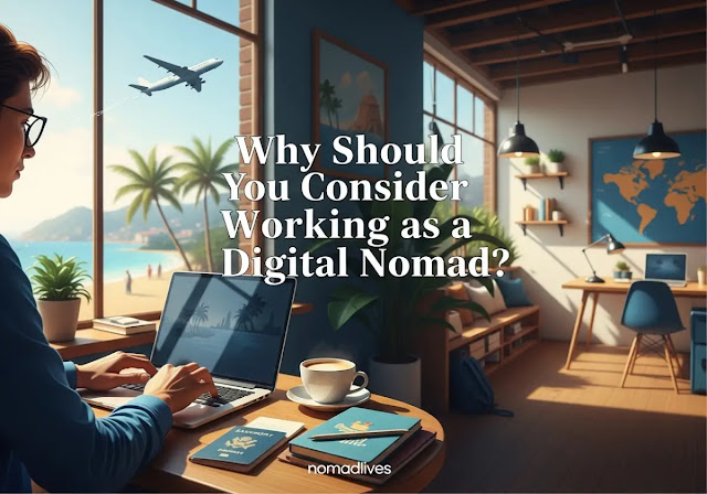 Why Should You Consider Working as a Digital Nomad?